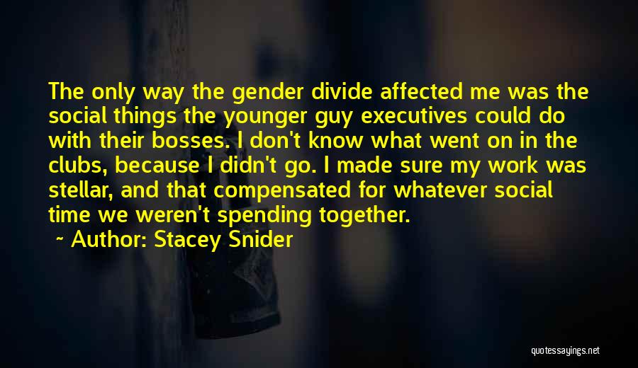 Stacey Snider Quotes: The Only Way The Gender Divide Affected Me Was The Social Things The Younger Guy Executives Could Do With Their