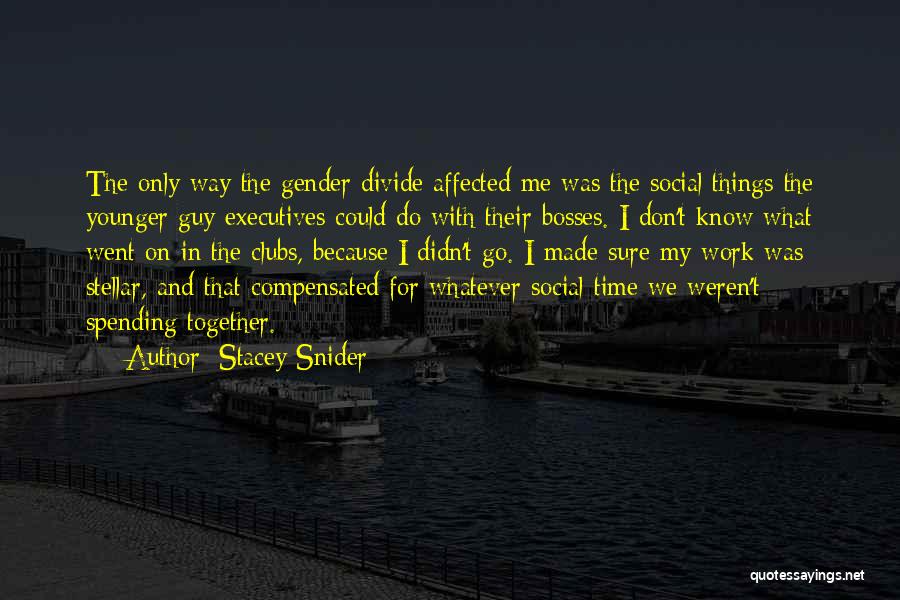 Stacey Snider Quotes: The Only Way The Gender Divide Affected Me Was The Social Things The Younger Guy Executives Could Do With Their