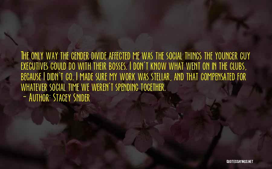 Stacey Snider Quotes: The Only Way The Gender Divide Affected Me Was The Social Things The Younger Guy Executives Could Do With Their