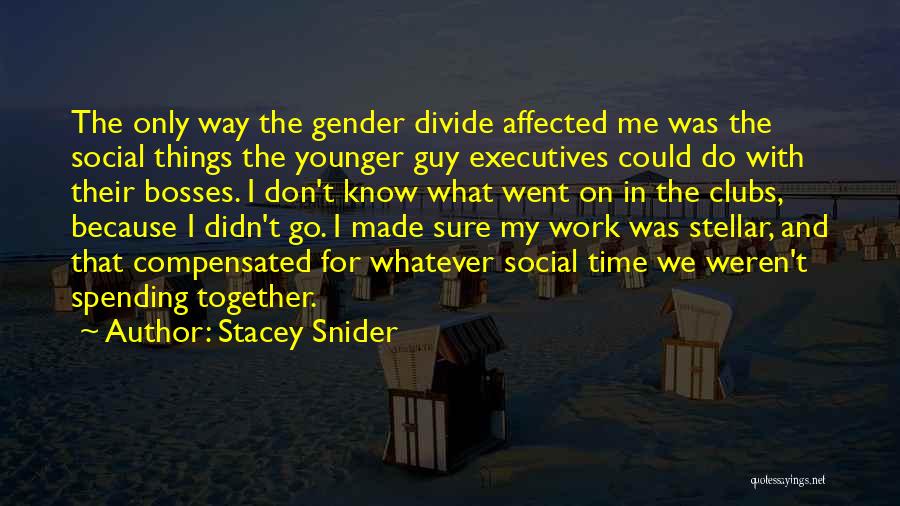 Stacey Snider Quotes: The Only Way The Gender Divide Affected Me Was The Social Things The Younger Guy Executives Could Do With Their