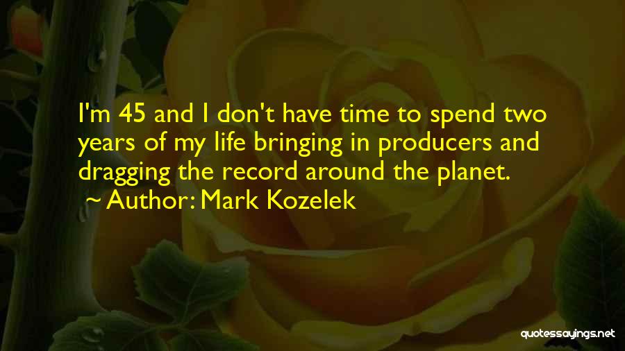Mark Kozelek Quotes: I'm 45 And I Don't Have Time To Spend Two Years Of My Life Bringing In Producers And Dragging The