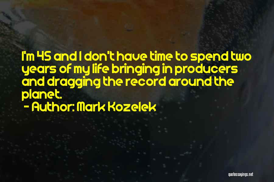 Mark Kozelek Quotes: I'm 45 And I Don't Have Time To Spend Two Years Of My Life Bringing In Producers And Dragging The