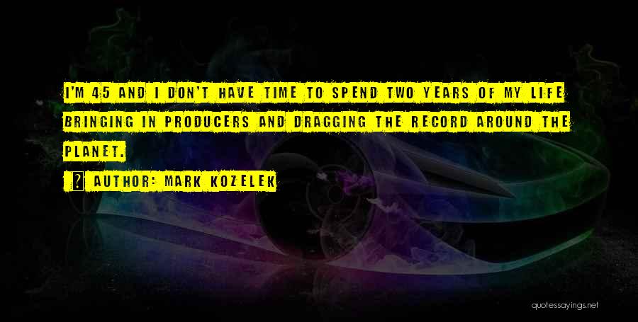 Mark Kozelek Quotes: I'm 45 And I Don't Have Time To Spend Two Years Of My Life Bringing In Producers And Dragging The