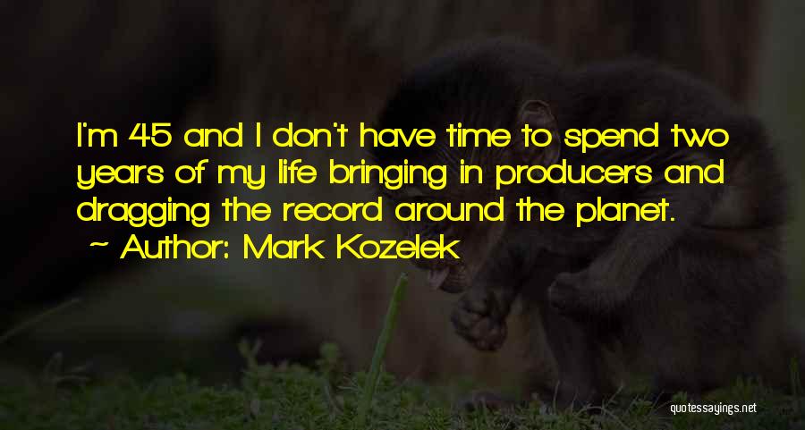 Mark Kozelek Quotes: I'm 45 And I Don't Have Time To Spend Two Years Of My Life Bringing In Producers And Dragging The