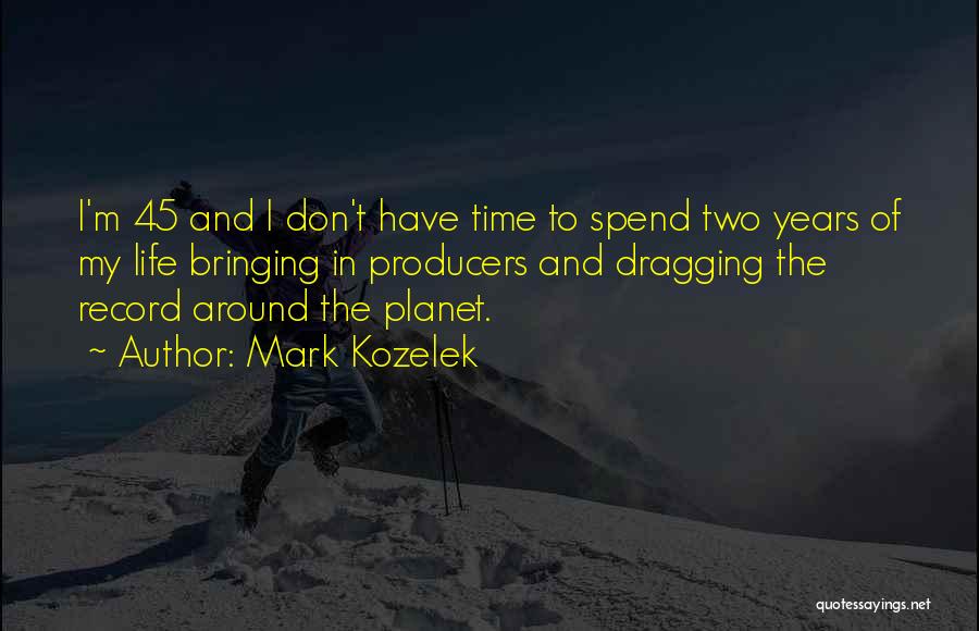 Mark Kozelek Quotes: I'm 45 And I Don't Have Time To Spend Two Years Of My Life Bringing In Producers And Dragging The