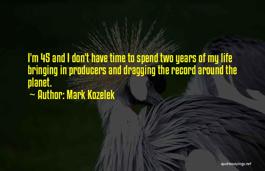 Mark Kozelek Quotes: I'm 45 And I Don't Have Time To Spend Two Years Of My Life Bringing In Producers And Dragging The