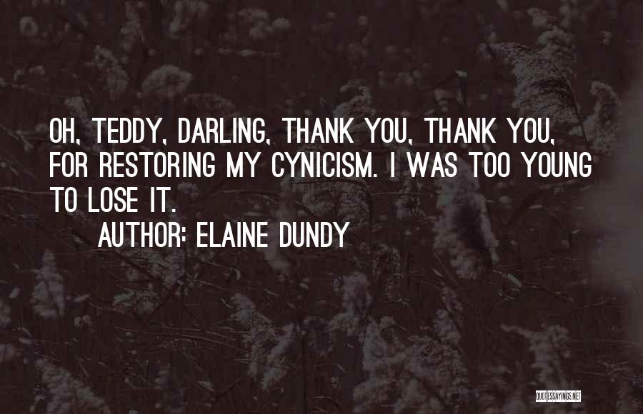 Elaine Dundy Quotes: Oh, Teddy, Darling, Thank You, Thank You, For Restoring My Cynicism. I Was Too Young To Lose It.