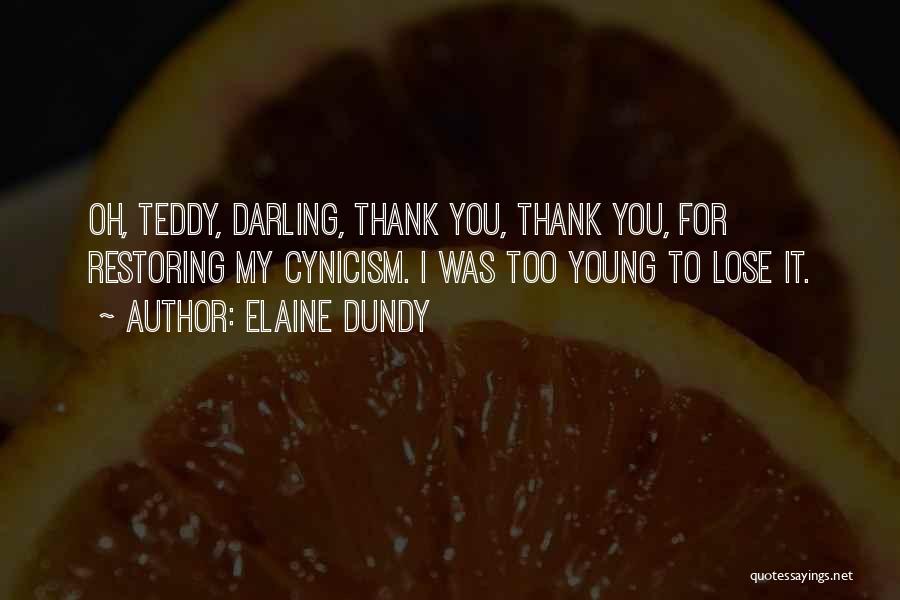 Elaine Dundy Quotes: Oh, Teddy, Darling, Thank You, Thank You, For Restoring My Cynicism. I Was Too Young To Lose It.