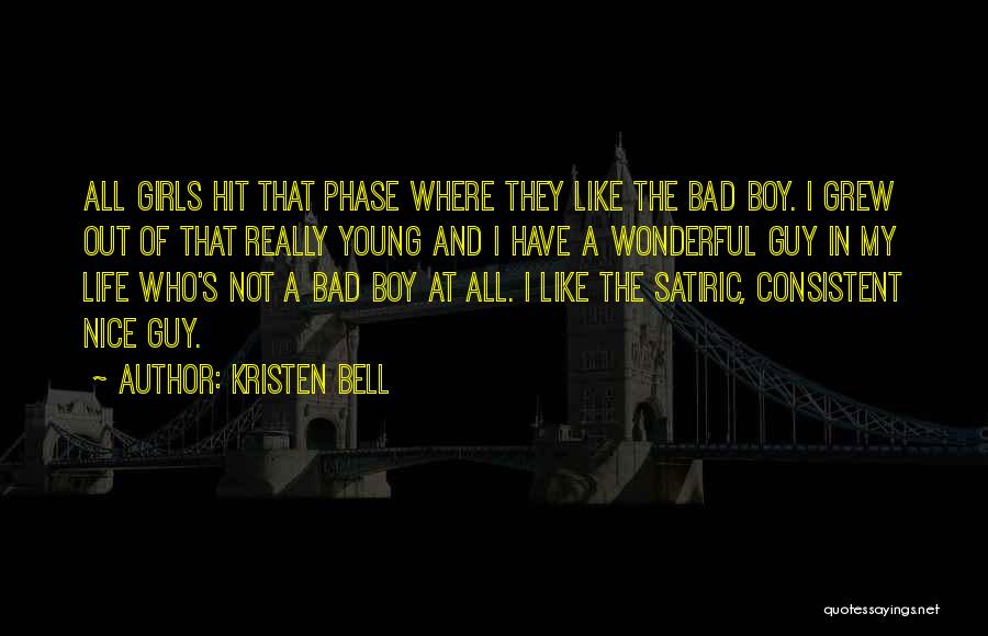 Kristen Bell Quotes: All Girls Hit That Phase Where They Like The Bad Boy. I Grew Out Of That Really Young And I