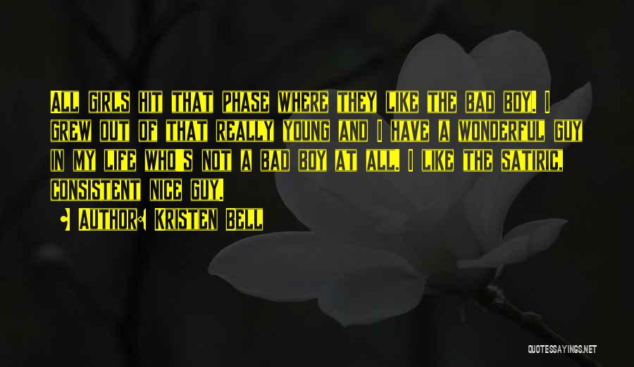 Kristen Bell Quotes: All Girls Hit That Phase Where They Like The Bad Boy. I Grew Out Of That Really Young And I