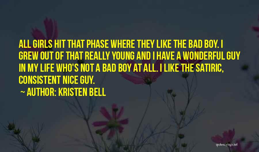 Kristen Bell Quotes: All Girls Hit That Phase Where They Like The Bad Boy. I Grew Out Of That Really Young And I