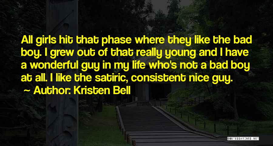 Kristen Bell Quotes: All Girls Hit That Phase Where They Like The Bad Boy. I Grew Out Of That Really Young And I