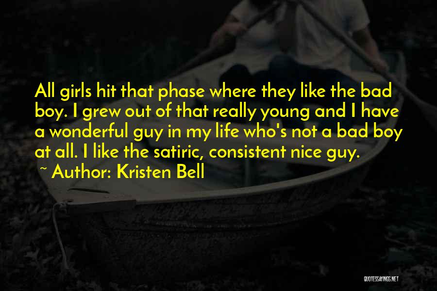 Kristen Bell Quotes: All Girls Hit That Phase Where They Like The Bad Boy. I Grew Out Of That Really Young And I