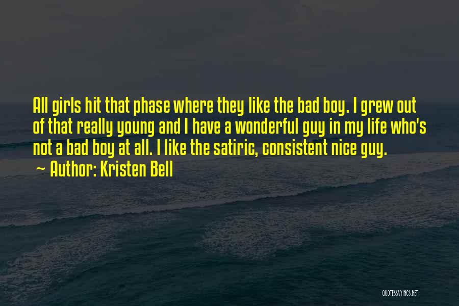 Kristen Bell Quotes: All Girls Hit That Phase Where They Like The Bad Boy. I Grew Out Of That Really Young And I