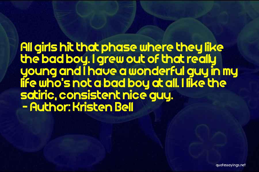 Kristen Bell Quotes: All Girls Hit That Phase Where They Like The Bad Boy. I Grew Out Of That Really Young And I