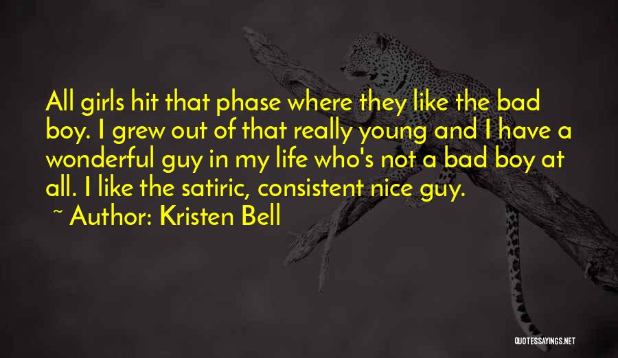 Kristen Bell Quotes: All Girls Hit That Phase Where They Like The Bad Boy. I Grew Out Of That Really Young And I