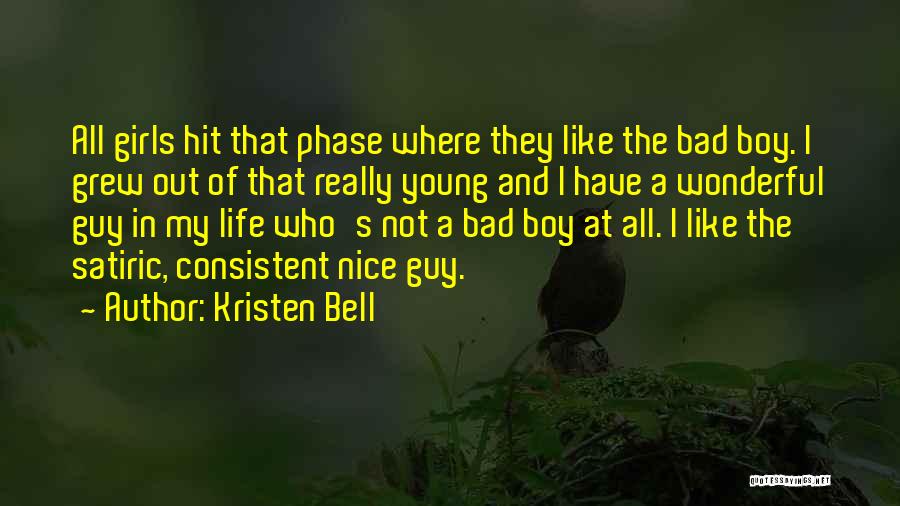 Kristen Bell Quotes: All Girls Hit That Phase Where They Like The Bad Boy. I Grew Out Of That Really Young And I