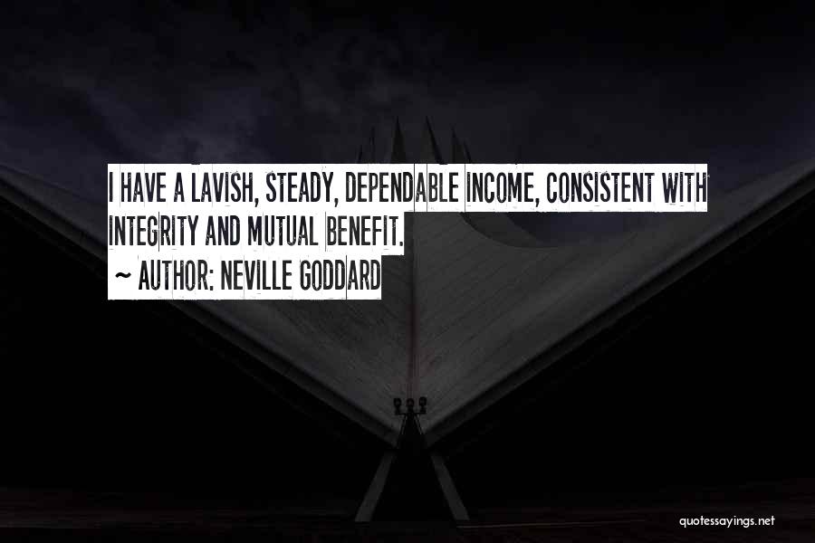 Neville Goddard Quotes: I Have A Lavish, Steady, Dependable Income, Consistent With Integrity And Mutual Benefit.