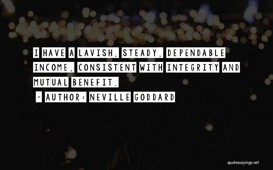 Neville Goddard Quotes: I Have A Lavish, Steady, Dependable Income, Consistent With Integrity And Mutual Benefit.