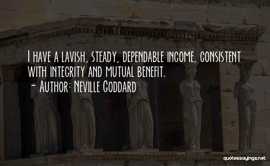 Neville Goddard Quotes: I Have A Lavish, Steady, Dependable Income, Consistent With Integrity And Mutual Benefit.