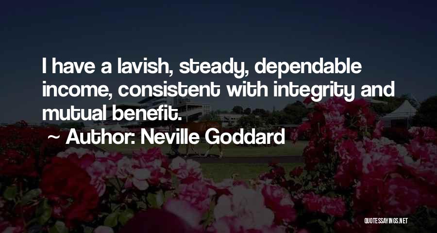 Neville Goddard Quotes: I Have A Lavish, Steady, Dependable Income, Consistent With Integrity And Mutual Benefit.