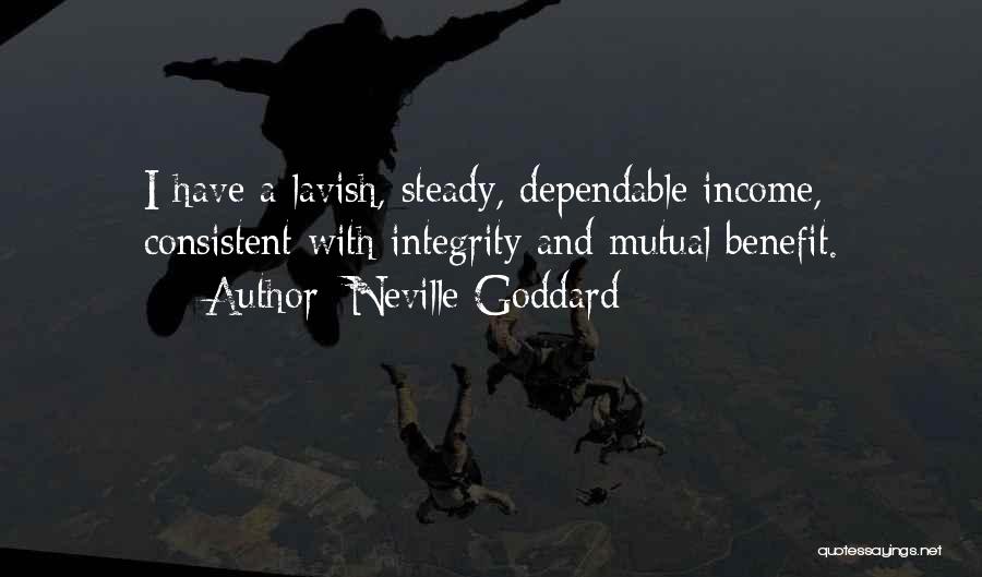 Neville Goddard Quotes: I Have A Lavish, Steady, Dependable Income, Consistent With Integrity And Mutual Benefit.