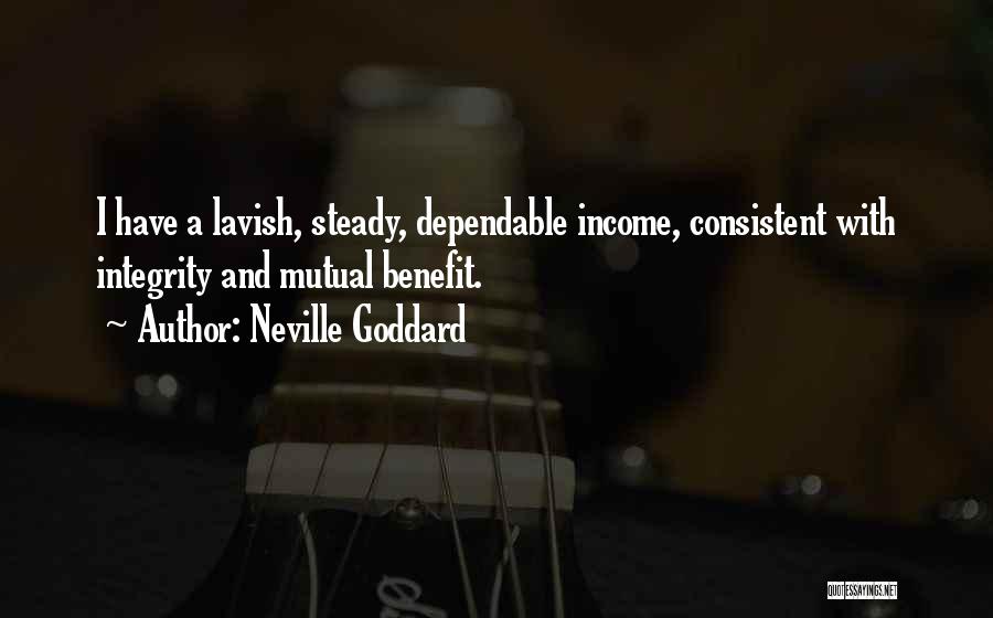 Neville Goddard Quotes: I Have A Lavish, Steady, Dependable Income, Consistent With Integrity And Mutual Benefit.