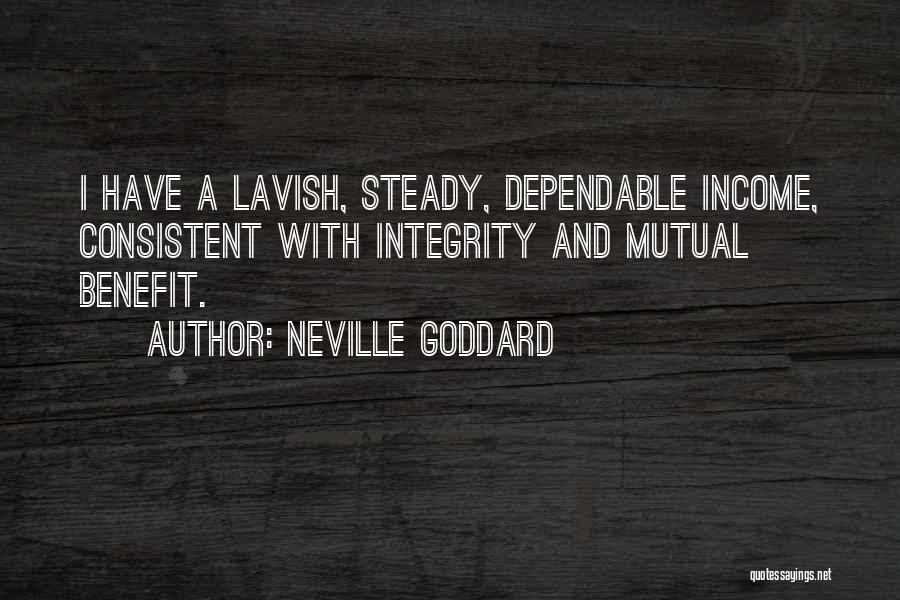 Neville Goddard Quotes: I Have A Lavish, Steady, Dependable Income, Consistent With Integrity And Mutual Benefit.