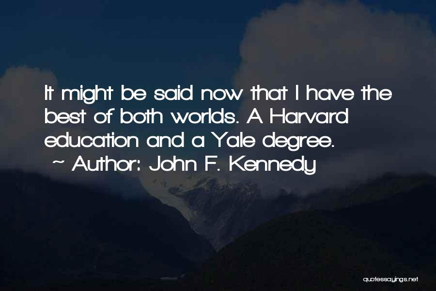 John F. Kennedy Quotes: It Might Be Said Now That I Have The Best Of Both Worlds. A Harvard Education And A Yale Degree.