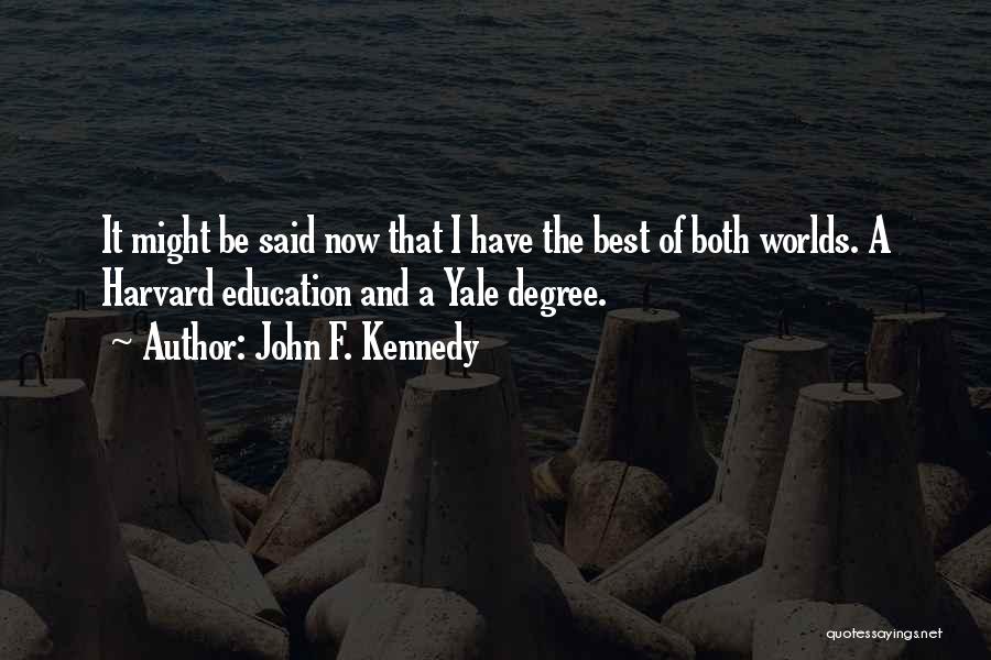 John F. Kennedy Quotes: It Might Be Said Now That I Have The Best Of Both Worlds. A Harvard Education And A Yale Degree.