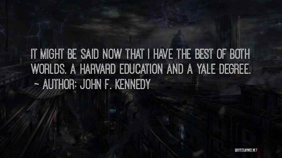 John F. Kennedy Quotes: It Might Be Said Now That I Have The Best Of Both Worlds. A Harvard Education And A Yale Degree.