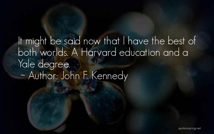 John F. Kennedy Quotes: It Might Be Said Now That I Have The Best Of Both Worlds. A Harvard Education And A Yale Degree.