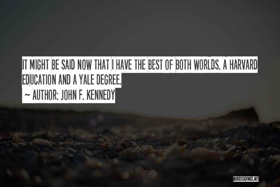 John F. Kennedy Quotes: It Might Be Said Now That I Have The Best Of Both Worlds. A Harvard Education And A Yale Degree.