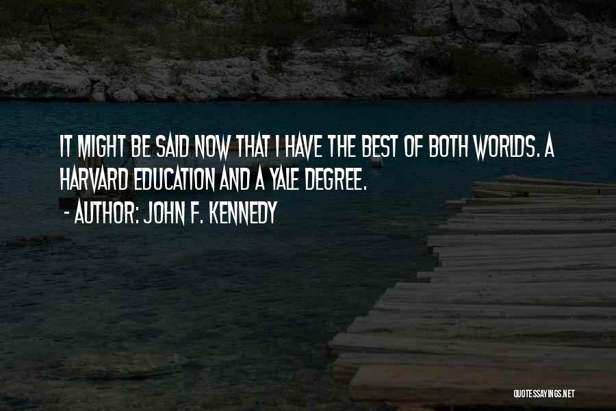 John F. Kennedy Quotes: It Might Be Said Now That I Have The Best Of Both Worlds. A Harvard Education And A Yale Degree.