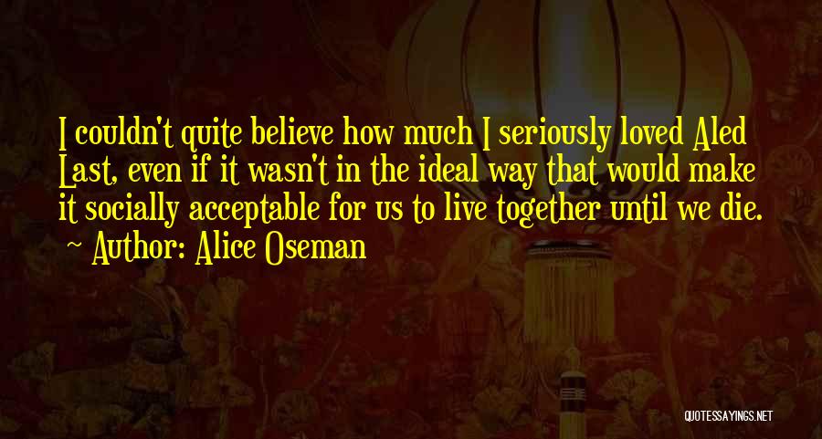 Alice Oseman Quotes: I Couldn't Quite Believe How Much I Seriously Loved Aled Last, Even If It Wasn't In The Ideal Way That