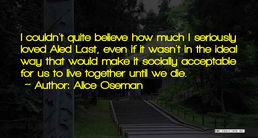 Alice Oseman Quotes: I Couldn't Quite Believe How Much I Seriously Loved Aled Last, Even If It Wasn't In The Ideal Way That