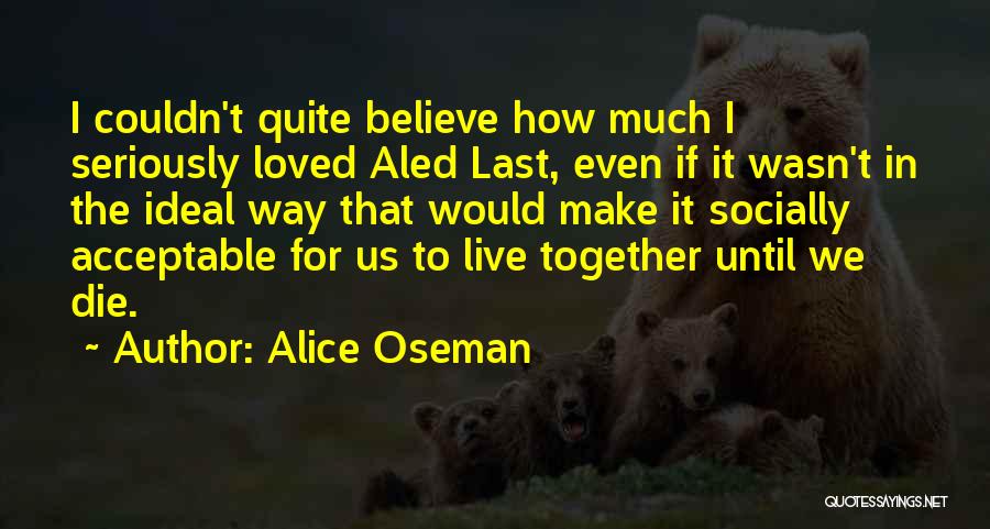 Alice Oseman Quotes: I Couldn't Quite Believe How Much I Seriously Loved Aled Last, Even If It Wasn't In The Ideal Way That