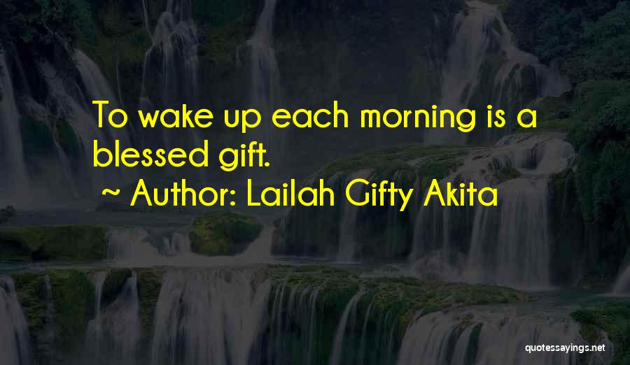 Lailah Gifty Akita Quotes: To Wake Up Each Morning Is A Blessed Gift.