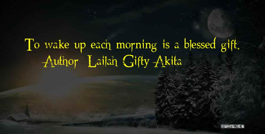 Lailah Gifty Akita Quotes: To Wake Up Each Morning Is A Blessed Gift.