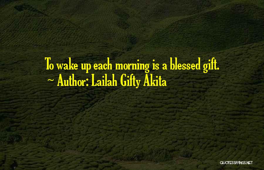 Lailah Gifty Akita Quotes: To Wake Up Each Morning Is A Blessed Gift.