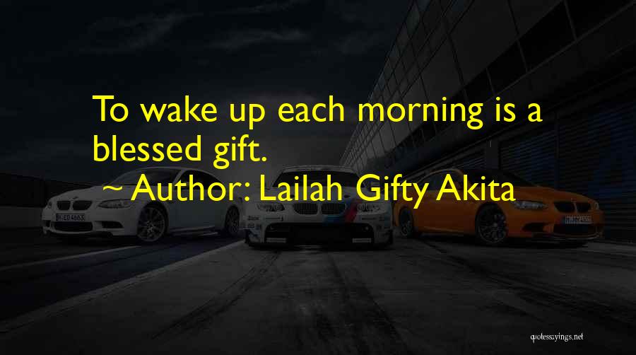 Lailah Gifty Akita Quotes: To Wake Up Each Morning Is A Blessed Gift.