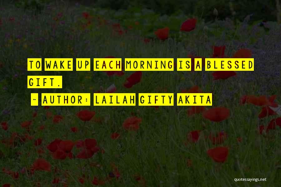 Lailah Gifty Akita Quotes: To Wake Up Each Morning Is A Blessed Gift.