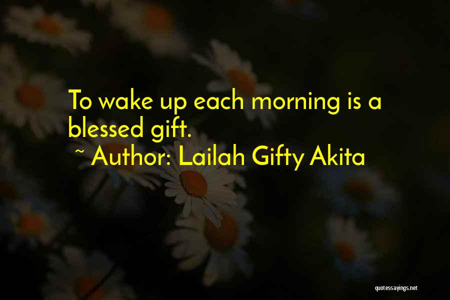 Lailah Gifty Akita Quotes: To Wake Up Each Morning Is A Blessed Gift.