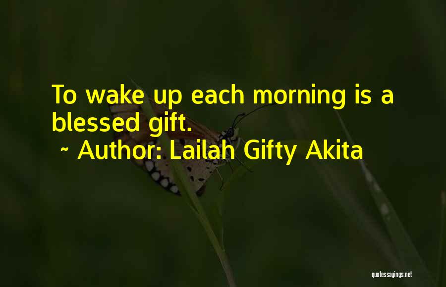 Lailah Gifty Akita Quotes: To Wake Up Each Morning Is A Blessed Gift.