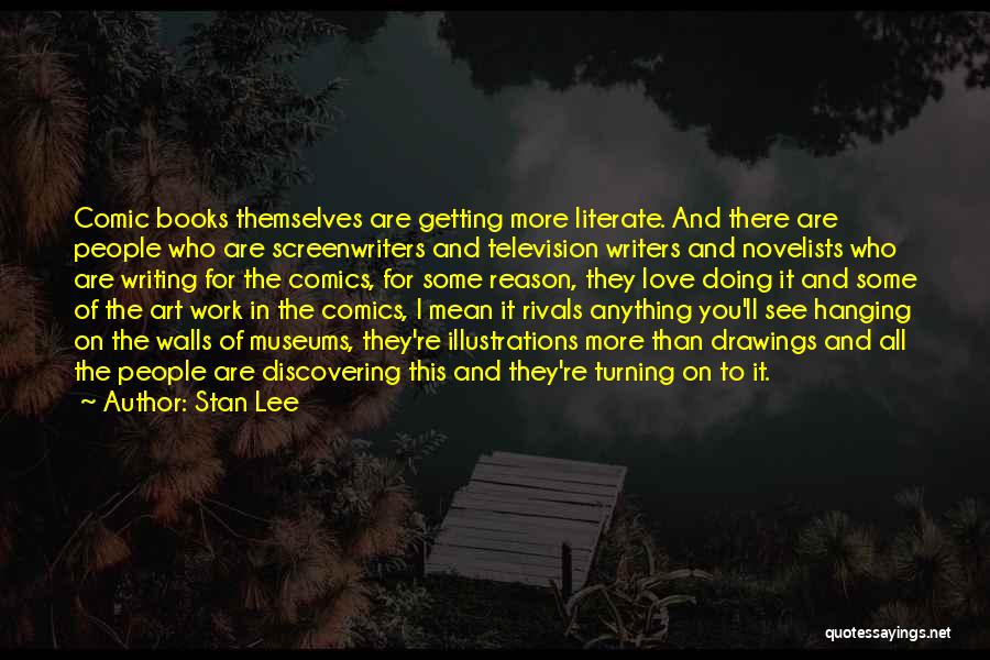 Stan Lee Quotes: Comic Books Themselves Are Getting More Literate. And There Are People Who Are Screenwriters And Television Writers And Novelists Who