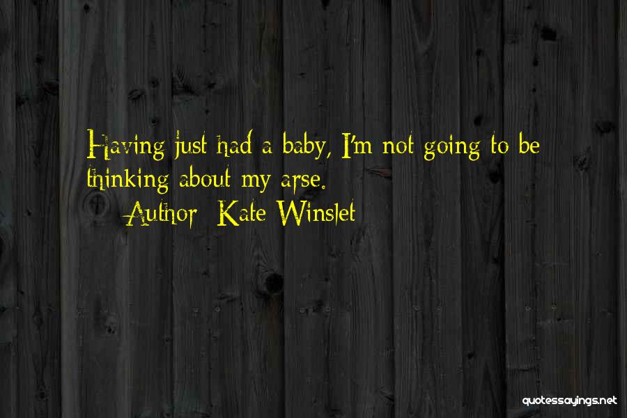 Kate Winslet Quotes: Having Just Had A Baby, I'm Not Going To Be Thinking About My Arse.