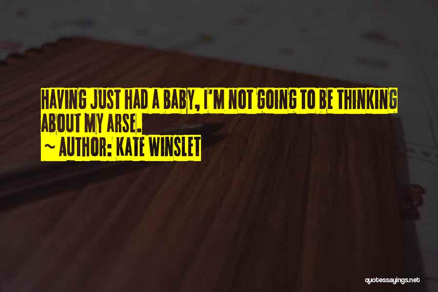 Kate Winslet Quotes: Having Just Had A Baby, I'm Not Going To Be Thinking About My Arse.