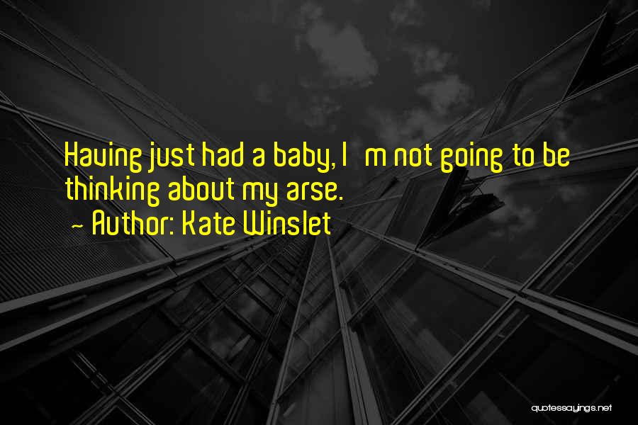 Kate Winslet Quotes: Having Just Had A Baby, I'm Not Going To Be Thinking About My Arse.