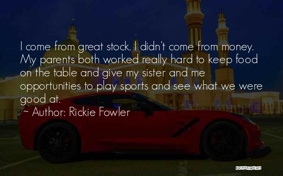 Rickie Fowler Quotes: I Come From Great Stock. I Didn't Come From Money. My Parents Both Worked Really Hard To Keep Food On