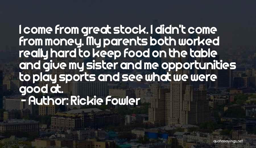 Rickie Fowler Quotes: I Come From Great Stock. I Didn't Come From Money. My Parents Both Worked Really Hard To Keep Food On